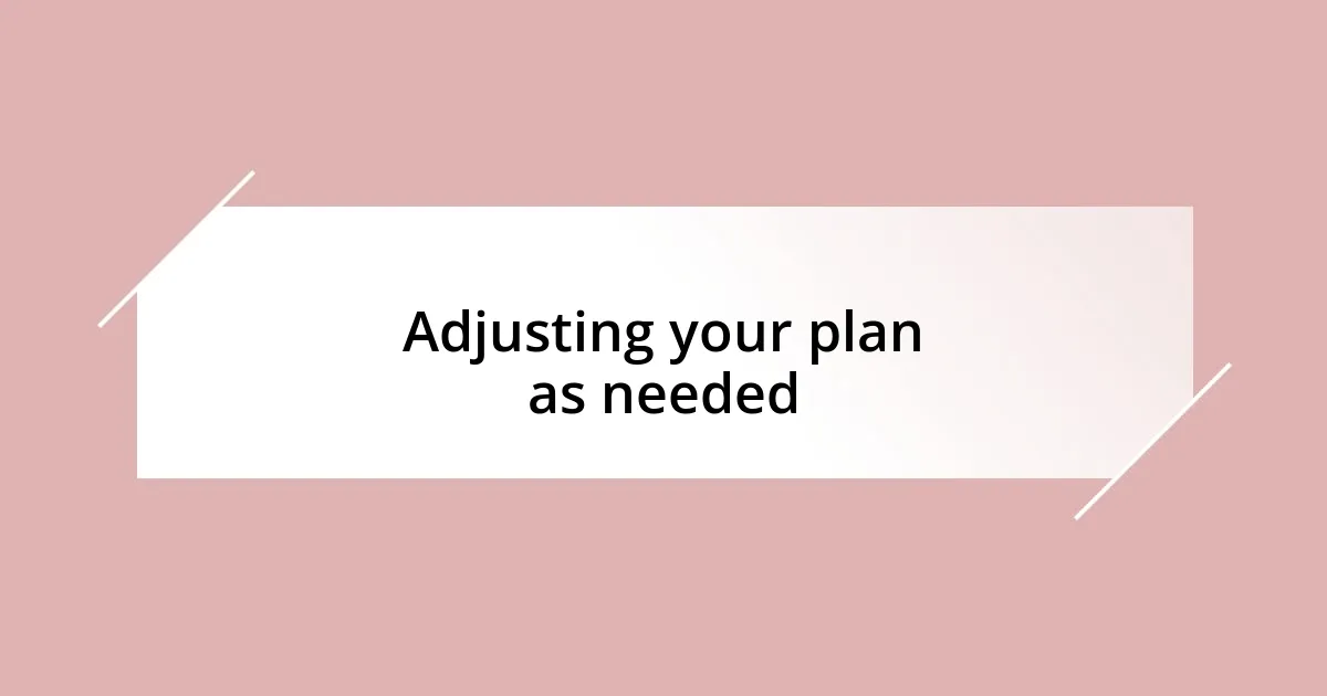 Adjusting your plan as needed