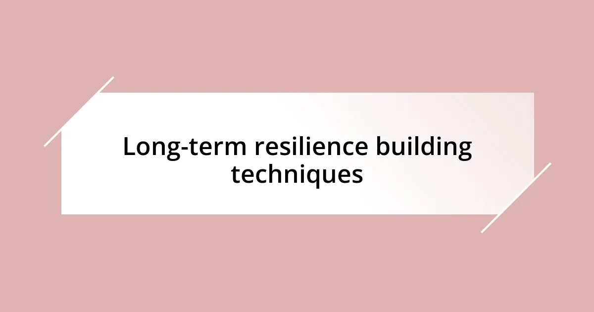 Long-term resilience building techniques