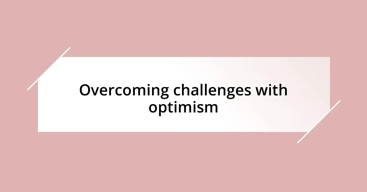 Overcoming challenges with optimism