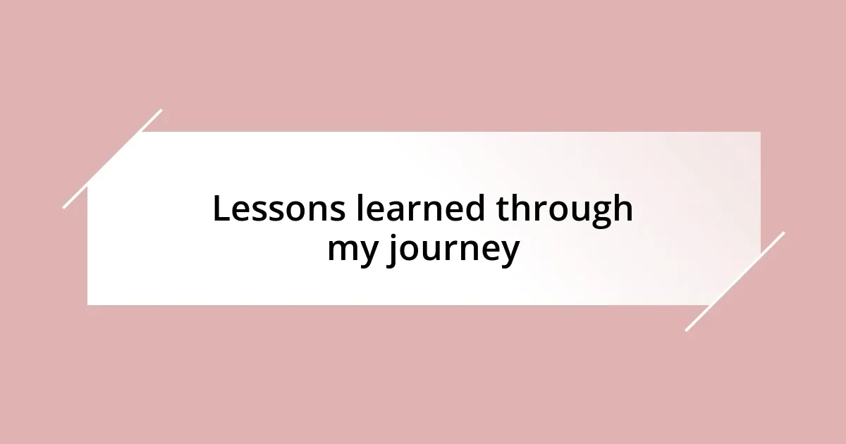 Lessons learned through my journey